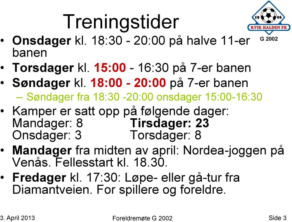 18:00-20:00 på 7-er banen Søndager fra 18:30-20:00 onsdager 15:00-16:30 Kamper er satt opp på følgende dager: