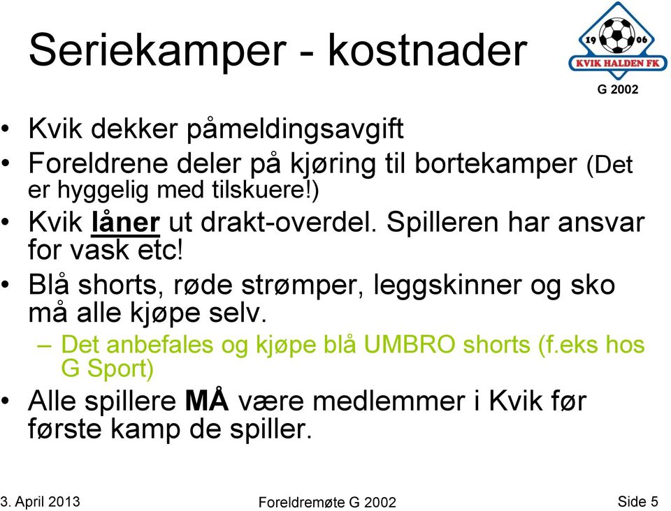 Blå shorts, røde strømper, leggskinner og sko må alle kjøpe selv.