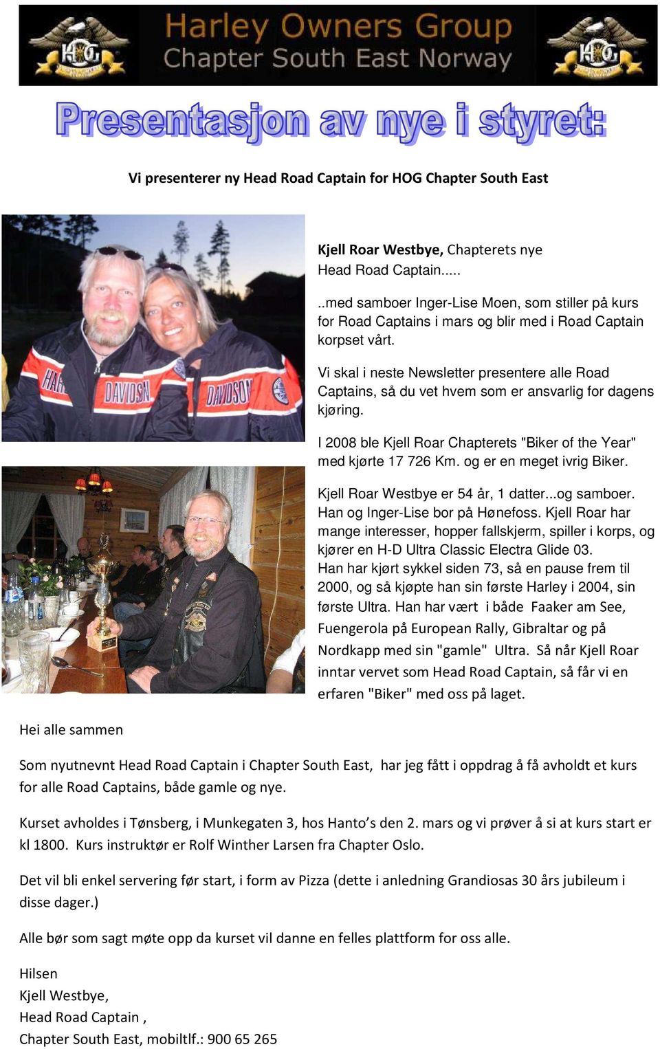 Vi skal i neste Newsletter presentere alle Road Captains, så du vet hvem som er ansvarlig for dagens kjøring. I 2008 ble Kjell Roar Chapterets "Biker of the Year" med kjørte 17 726 Km.