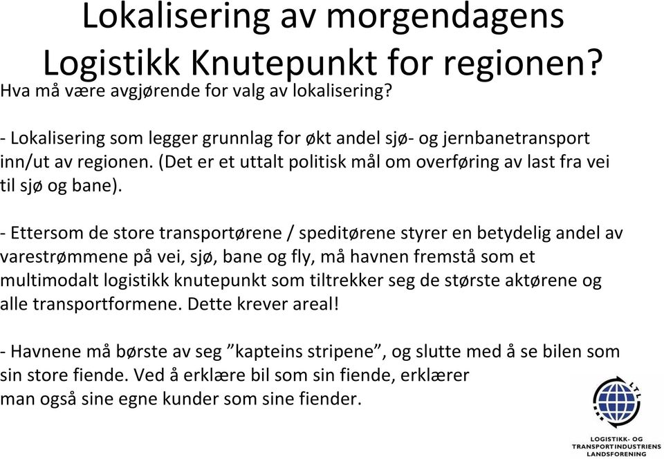 Ettersom de store transportørene / speditørene styrer en betydelig andel av varestrømmene på vei, sjø, bane og fly, må havnen fremstå som et multimodalt logistikk knutepunkt som