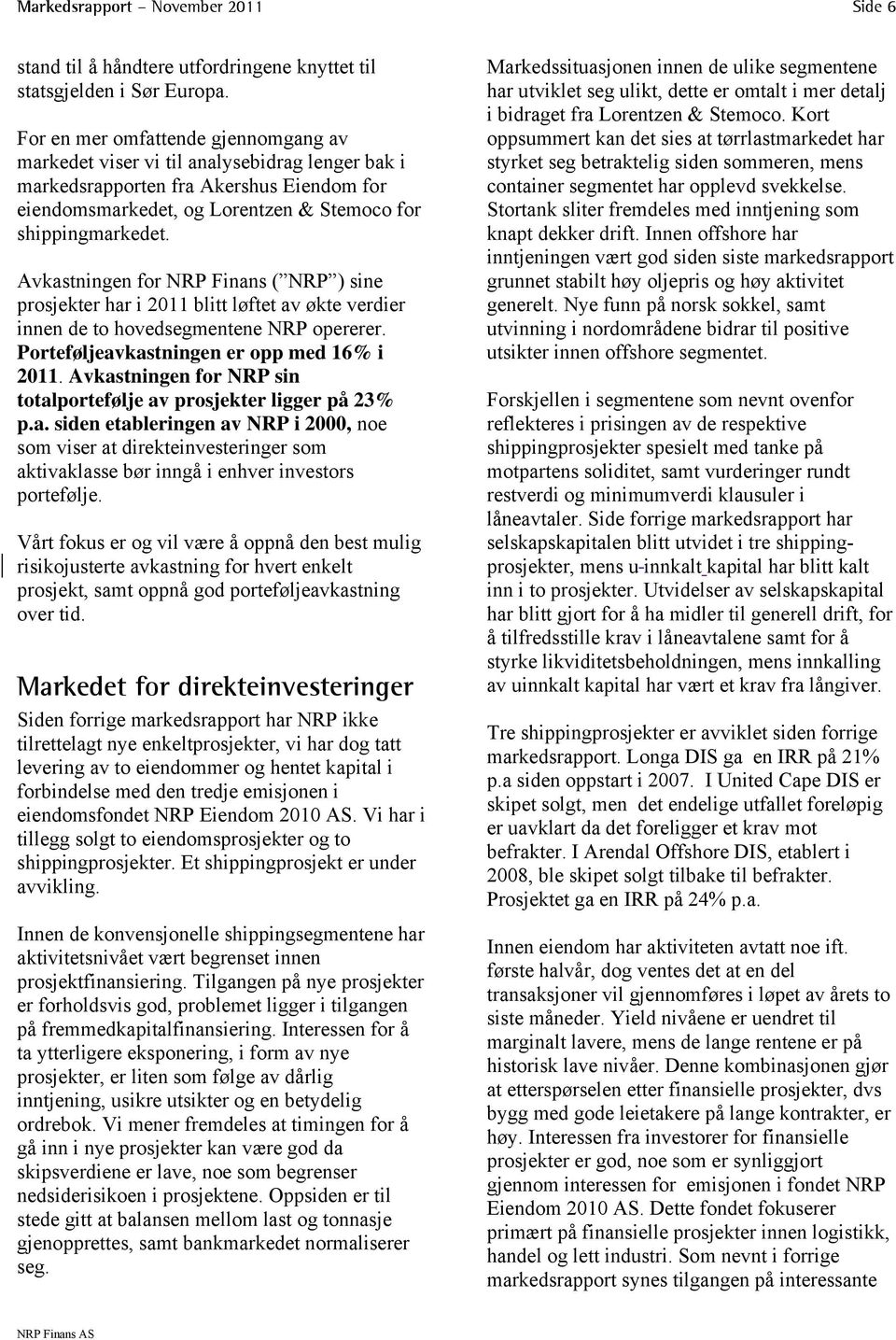 Avkastningen for NRP Finans ( NRP ) sine prosjekter har i 2011 blitt løftet av økte verdier innen de to hovedsegmentene NRP opererer. Porteføljeavkastningen er opp med 16% i 2011.