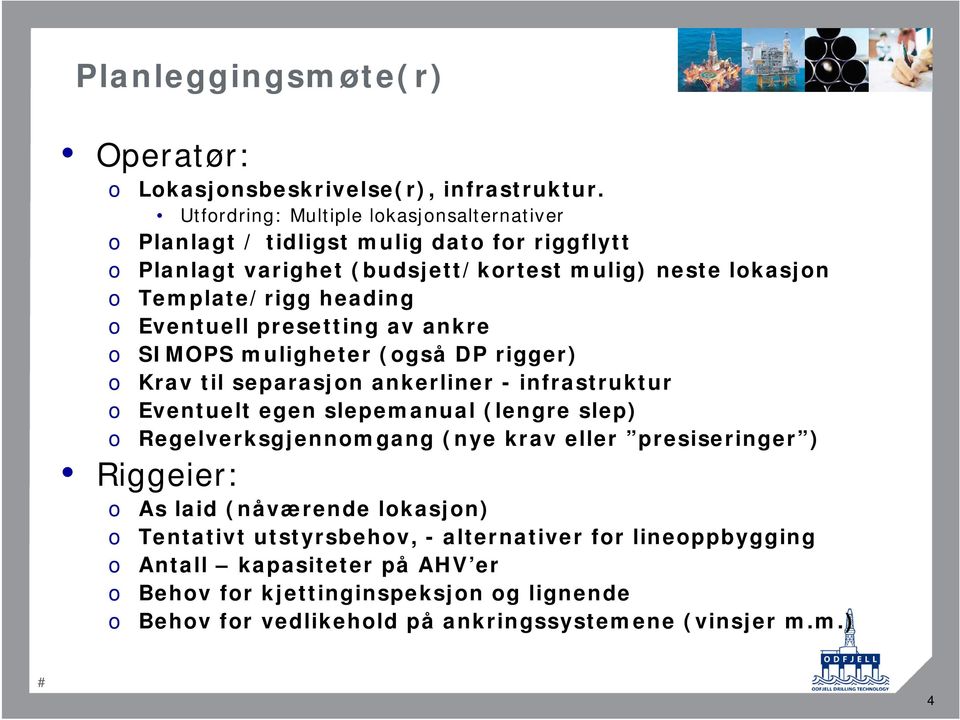 Eventuell presetting av ankre SIMOPS muligheter (gså DP rigger) Krav til separasjn ankerliner - infrastruktur Eventuelt egen slepemanual (lengre slep)