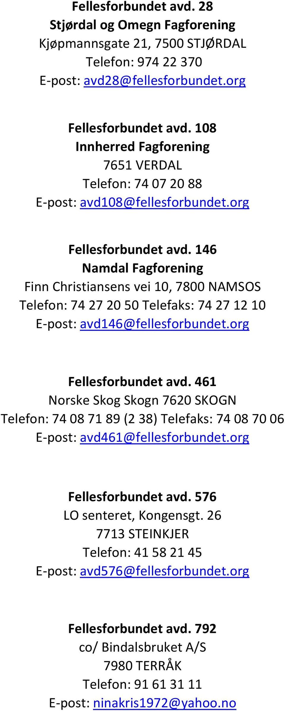 146 Namdal Fagforening Finn Christiansens vei 10, 7800 NAMSOS Telefon: 74 27 20 50 Telefaks: 74 27 12 10 E-post: avd146@fellesforbundet.org Fellesforbundet avd.