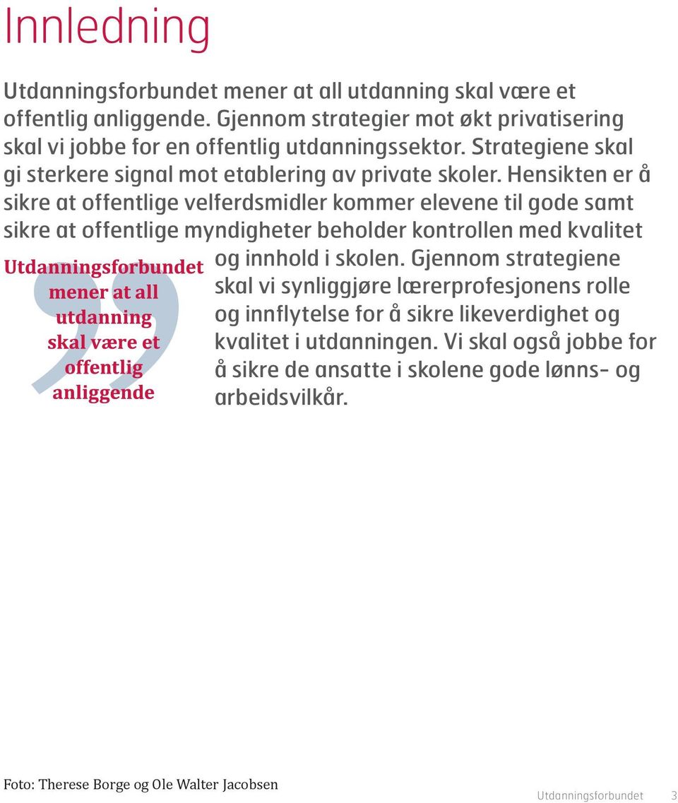 Hensikten er å sikre at offentlige velferdsmidler kommer elevene til gode samt sikre at offentlige myndigheter beholder kontrollen med kvalitet og innhold i skolen.