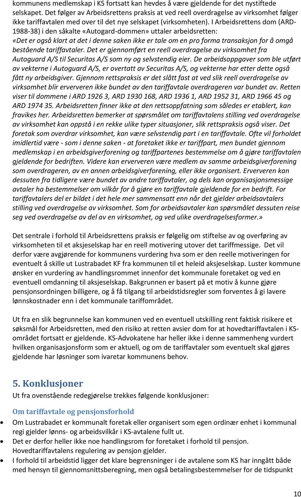 I Arbeidsrettens dom (ARD- 1988-38) i den såkalte «Autogard-dommen» uttaler arbeidsretten: «Det er også klart at det i denne saken ikke er tale om en pro forma transaksjon for å omgå bestående