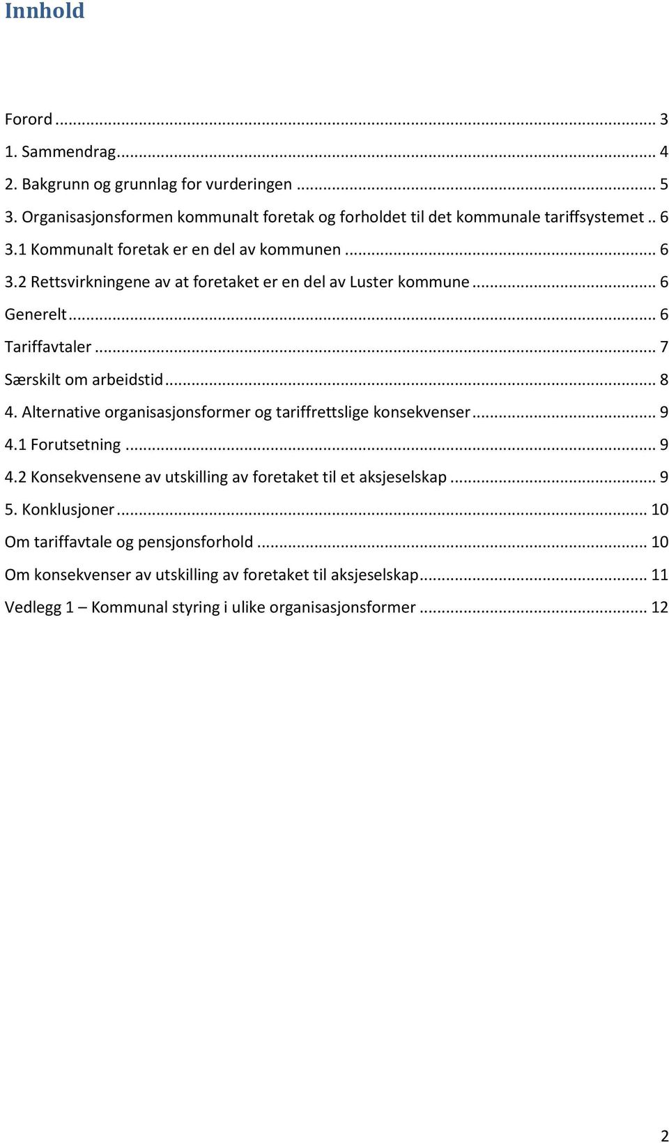 Alternative organisasjonsformer og tariffrettslige konsekvenser... 9 4.1 Forutsetning... 9 4.2 Konsekvensene av utskilling av foretaket til et aksjeselskap... 9 5. Konklusjoner.