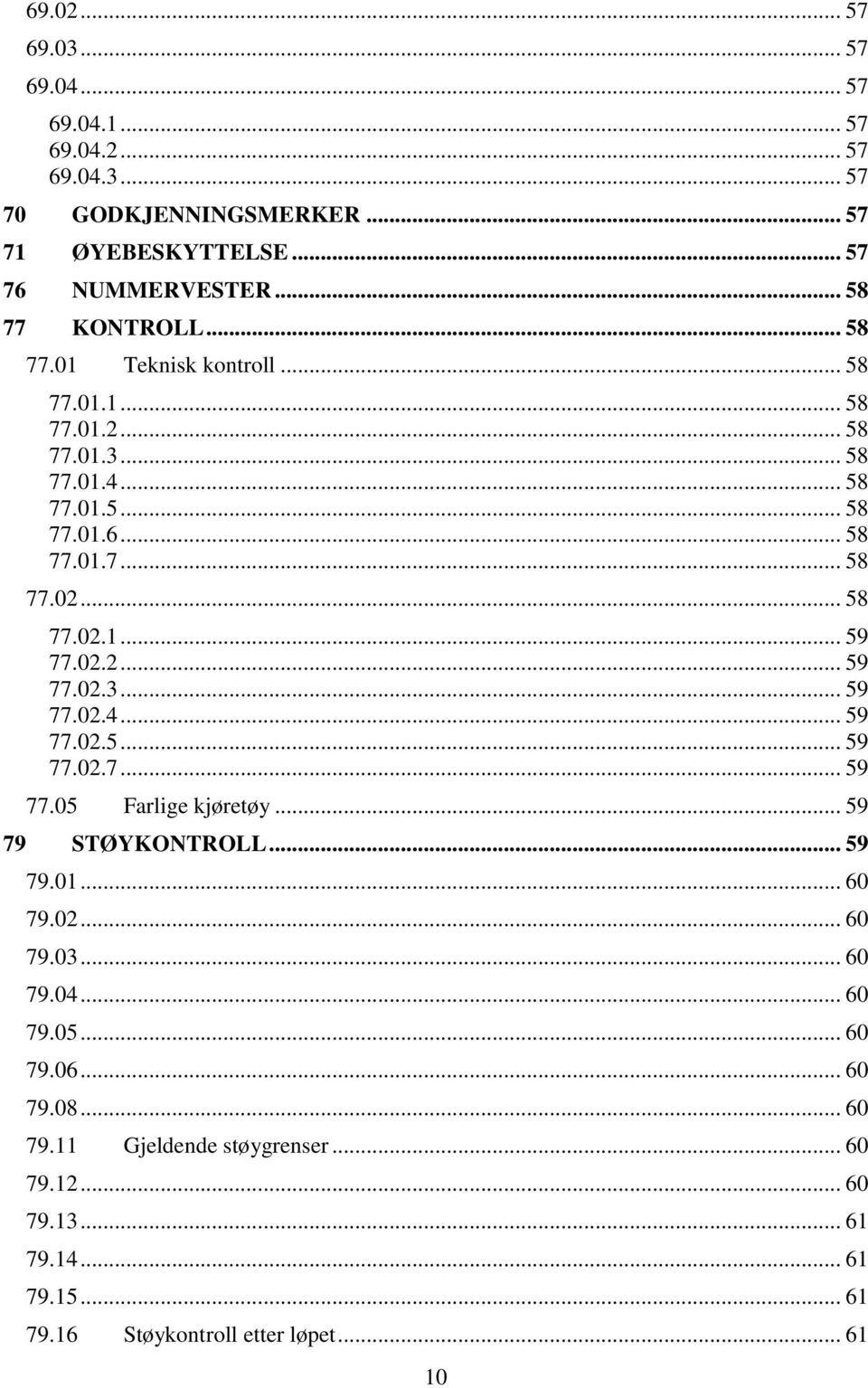 02.2... 59 77.02.3... 59 77.02.4... 59 77.02.5... 59 77.02.7... 59 77.05 Farlige kjøretøy... 59 79 STØYKONTROLL... 59 79.01... 60 79.02... 60 79.03... 60 79.04.