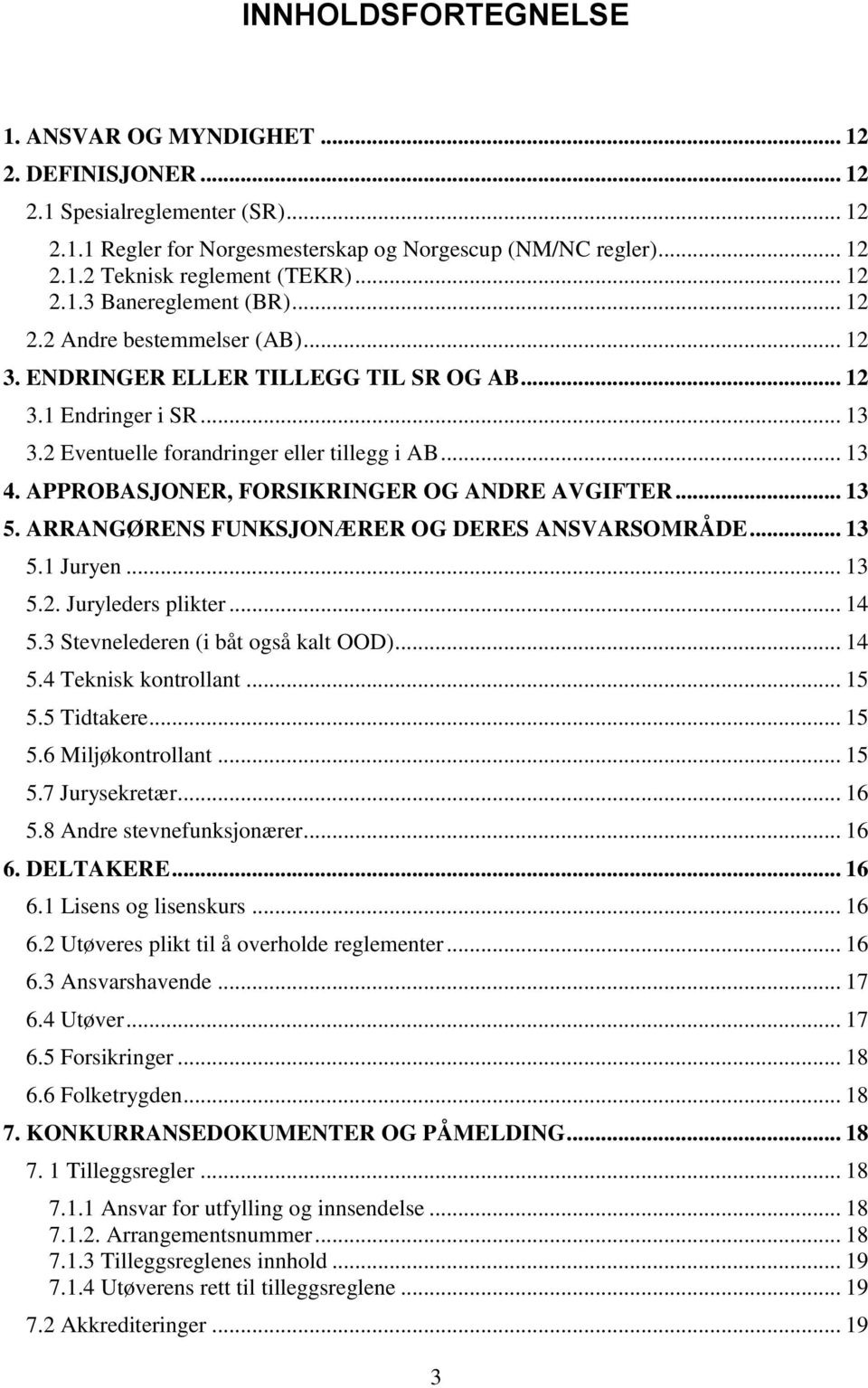 APPROBASJONER, FORSIKRINGER OG ANDRE AVGIFTER... 13 5. ARRANGØRENS FUNKSJONÆRER OG DERES ANSVARSOMRÅDE... 13 5.1 Juryen... 13 5.2. Juryleders plikter... 14 5.3 Stevnelederen (i båt også kalt OOD).