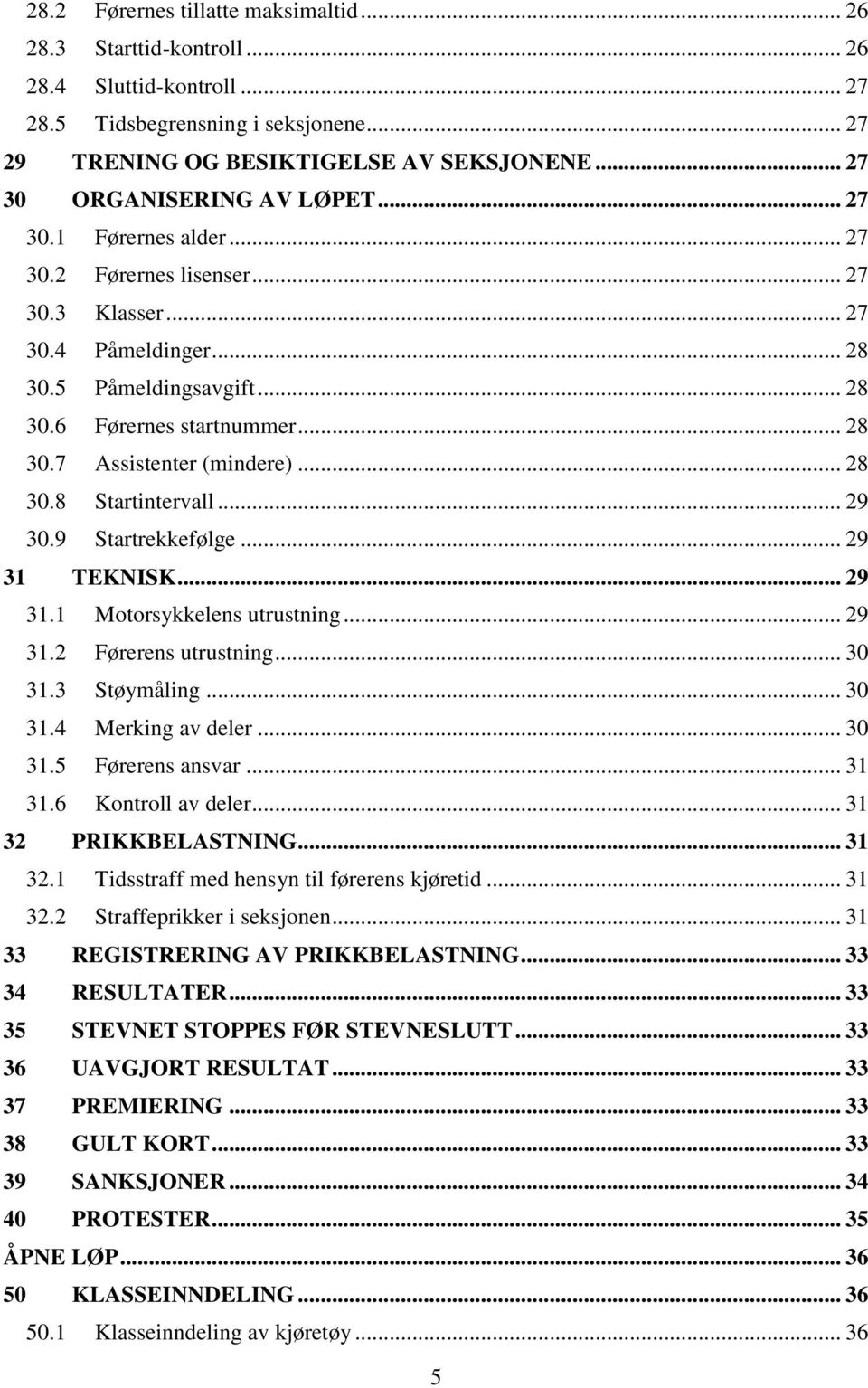 .. 28 30.8 Startintervall... 29 30.9 Startrekkefølge... 29 31 TEKNISK... 29 31.1 Motorsykkelens utrustning... 29 31.2 Førerens utrustning... 30 31.3 Støymåling... 30 31.4 Merking av deler... 30 31.5 Førerens ansvar.