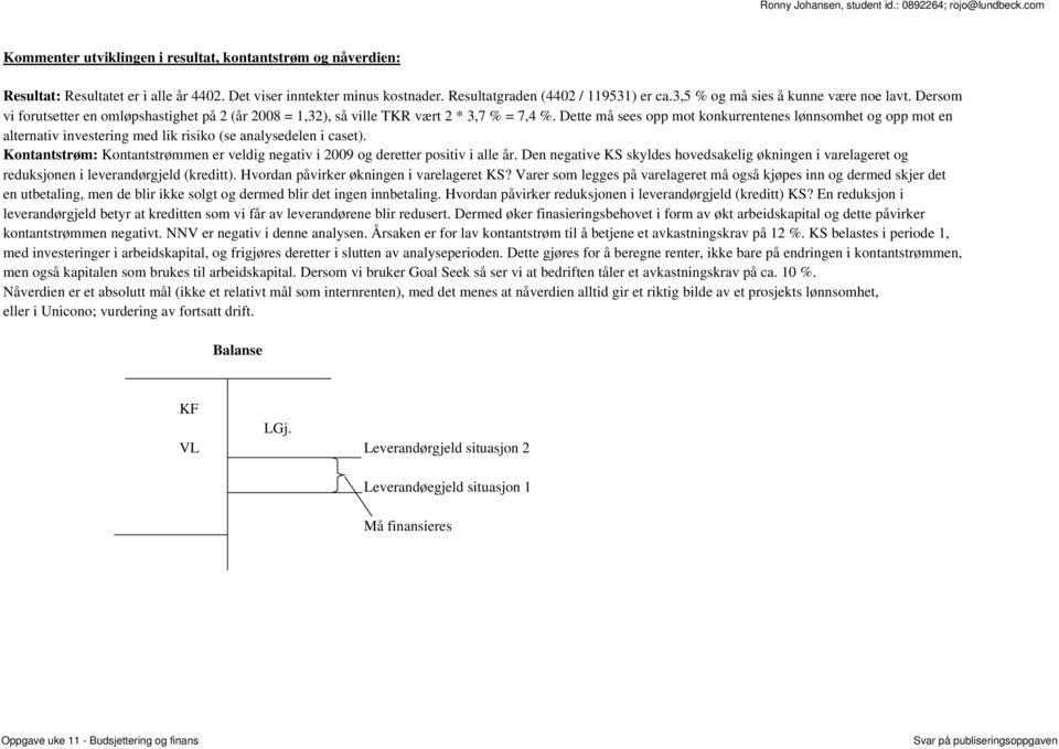 Dette må sees opp mot konkurrentenes lønnsomhet og opp mot en alternativ investering med lik risiko (se analysedelen i caset).