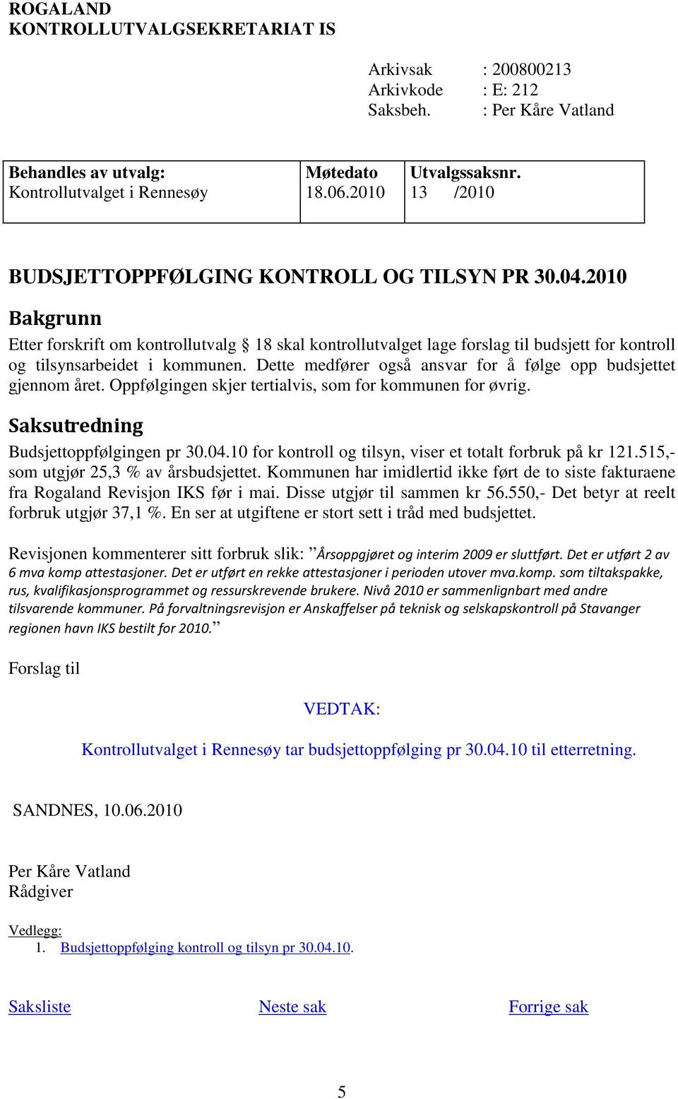 2010 Bakgrunn Etter forskrift om kontrollutvalg 18 skal kontrollutvalget lage forslag til budsjett for kontroll og tilsynsarbeidet i kommunen.