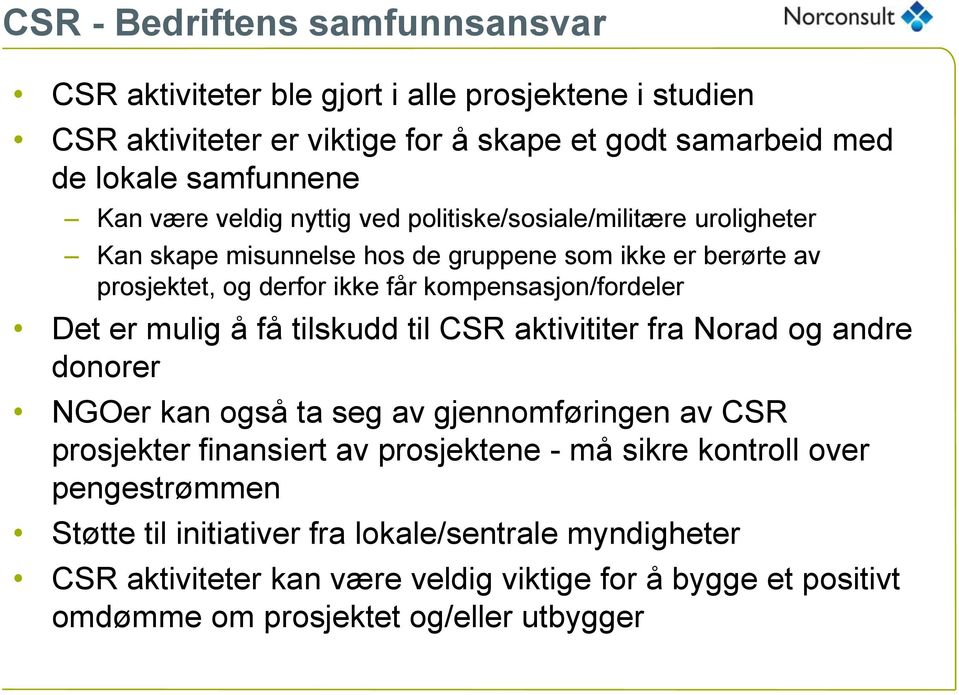 Det er mulig å få tilskudd til CSR aktivititer fra Norad og andre donorer NGOer kan også ta seg av gjennomføringen av CSR prosjekter finansiert av prosjektene - må sikre