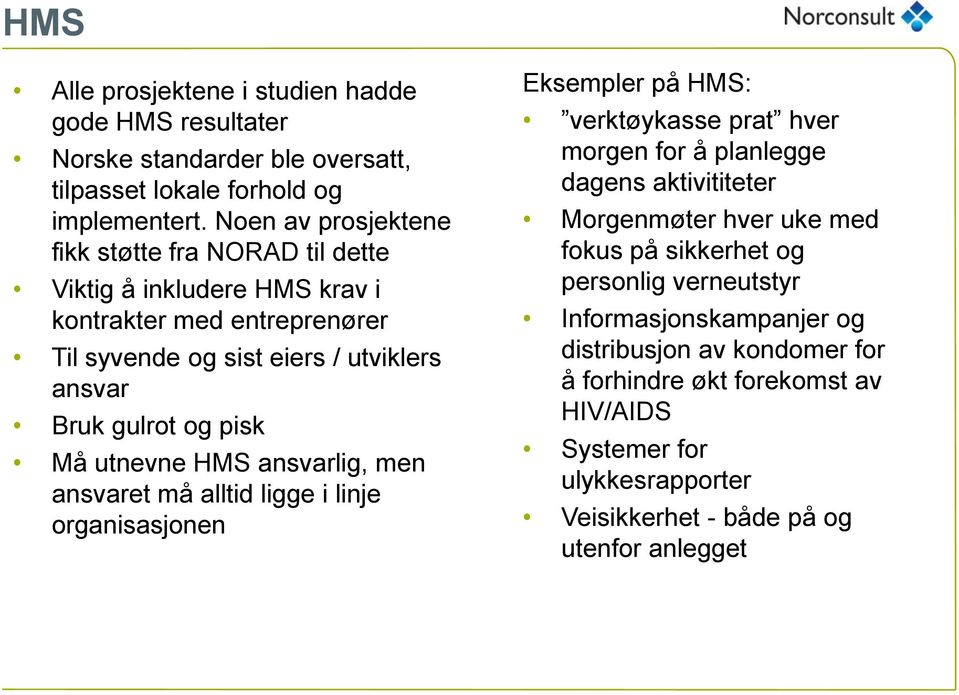 Må utnevne HMS ansvarlig, men ansvaret må alltid ligge i linje organisasjonen Eksempler på HMS: verktøykasse prat hver morgen for å planlegge dagens aktivititeter Morgenmøter