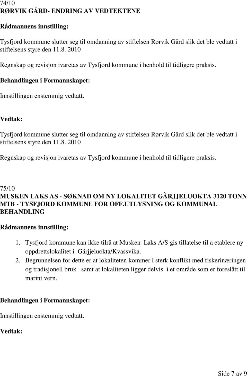Tysfjord kommune slutter seg til omdanning av stiftelsen Rørvik Gård slik det ble vedtatt i stiftelsens styre den 11.8.