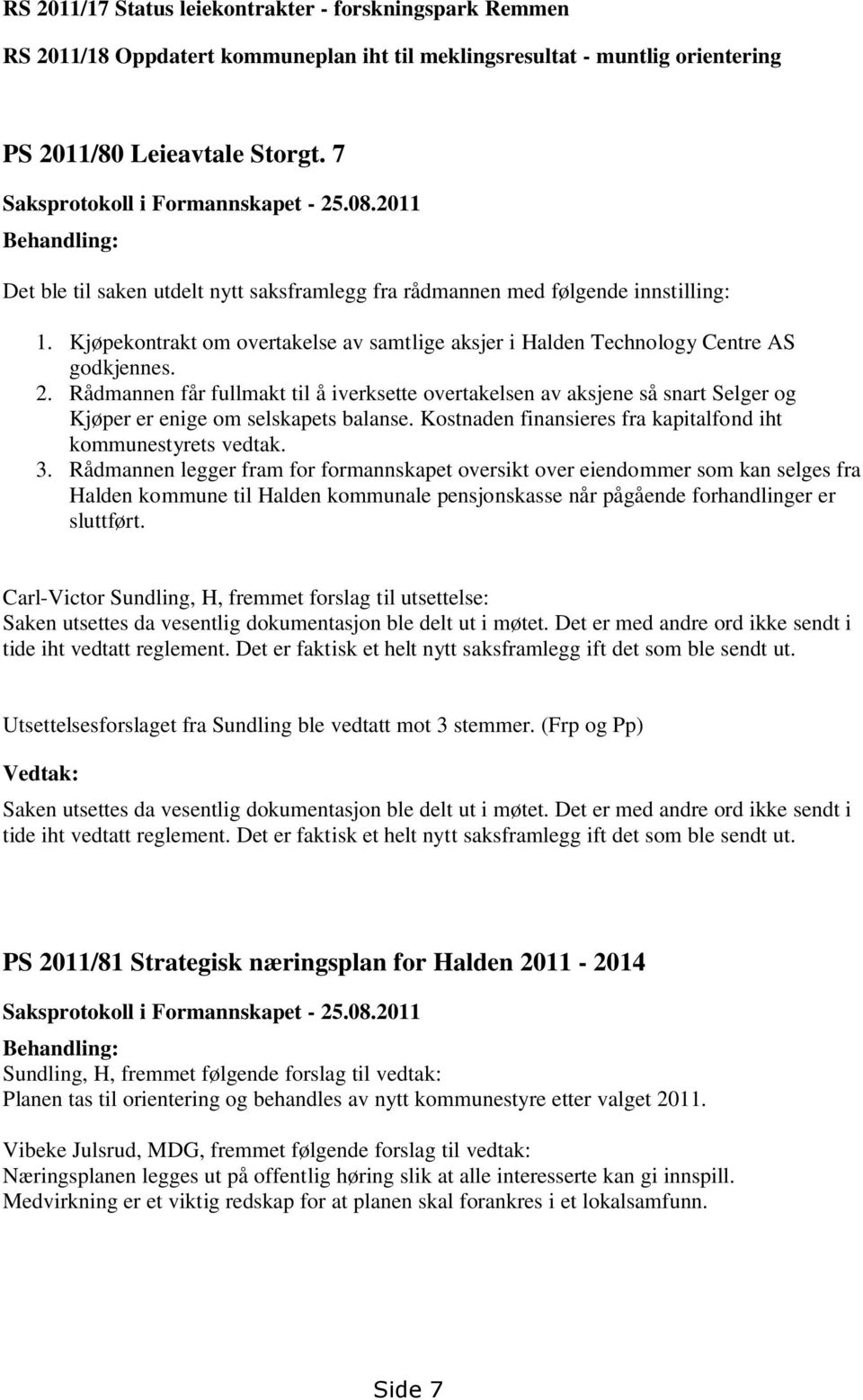 Kjøpekontrakt om overtakelse av samtlige aksjer i Halden Technology Centre AS godkjennes. 2.