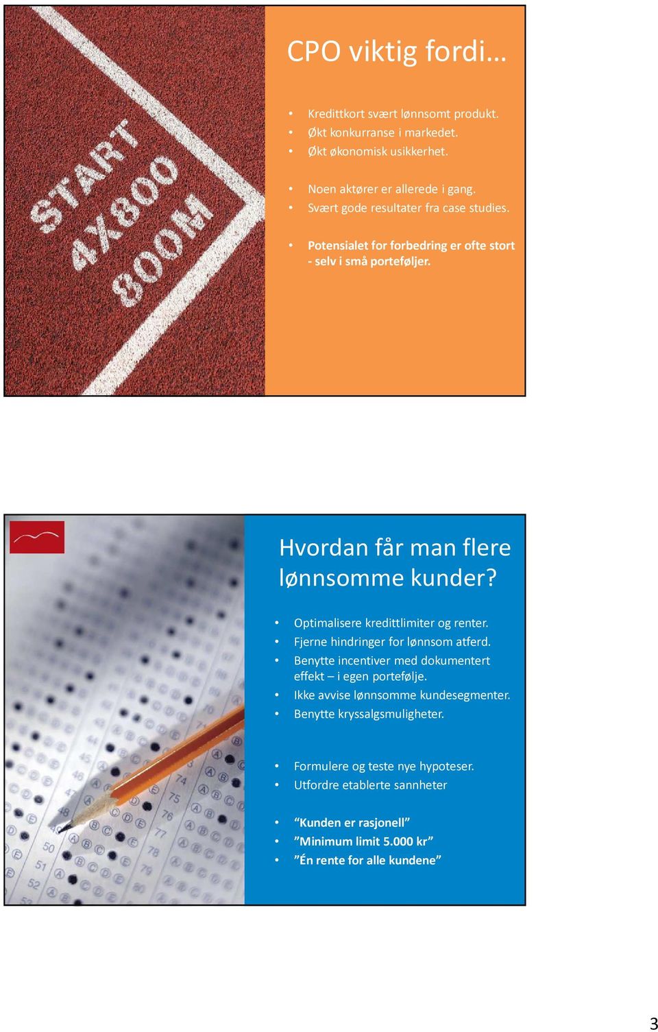 Optimalisere kredittlimiter og renter. Fjerne hindringer for lønnsom atferd. Benytte incentiver med dokumentert effekt i egen portefølje.