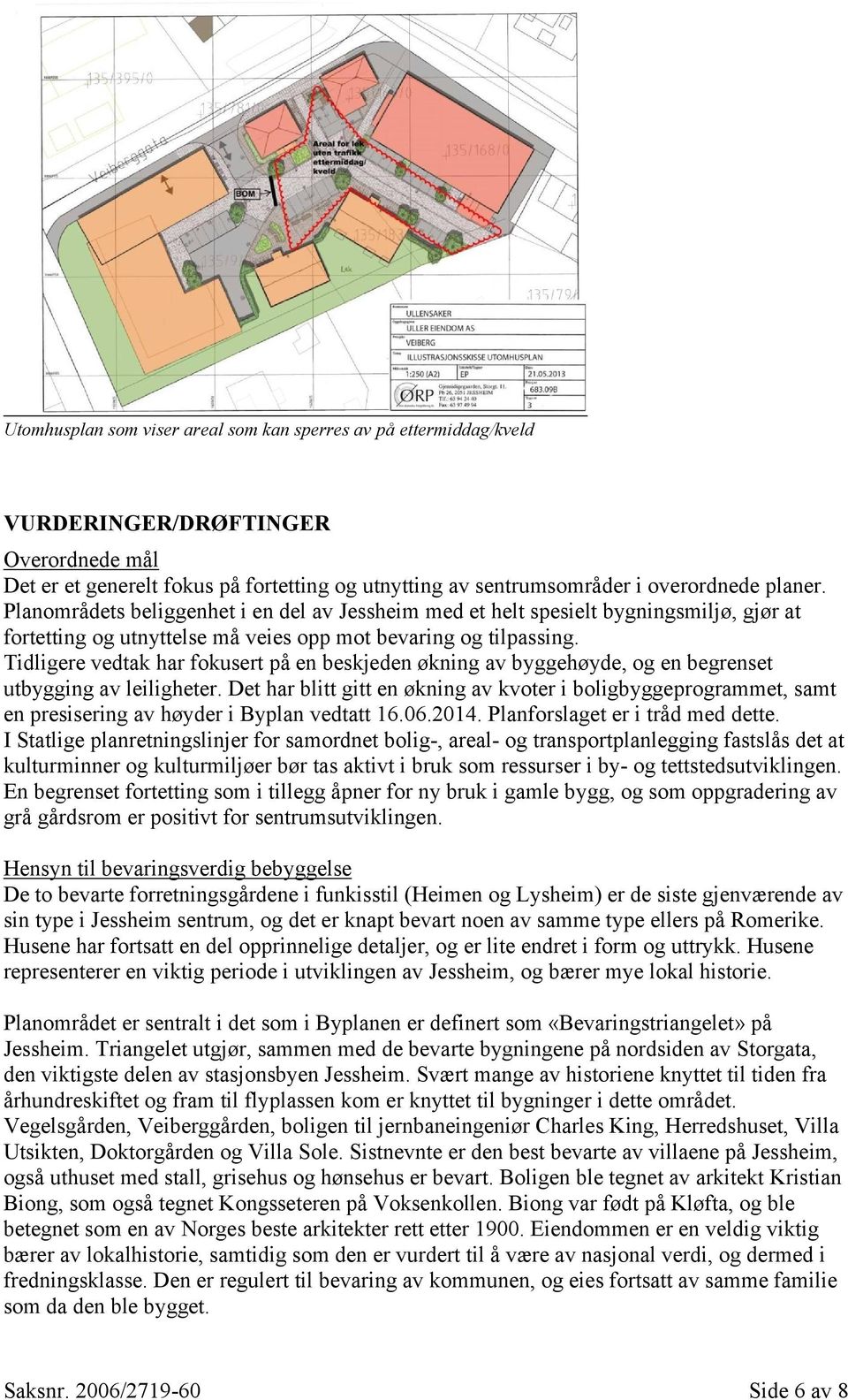 Tidligere vedtak har fokusert på en beskjeden økning av byggehøyde, og en begrenset utbygging av leiligheter.