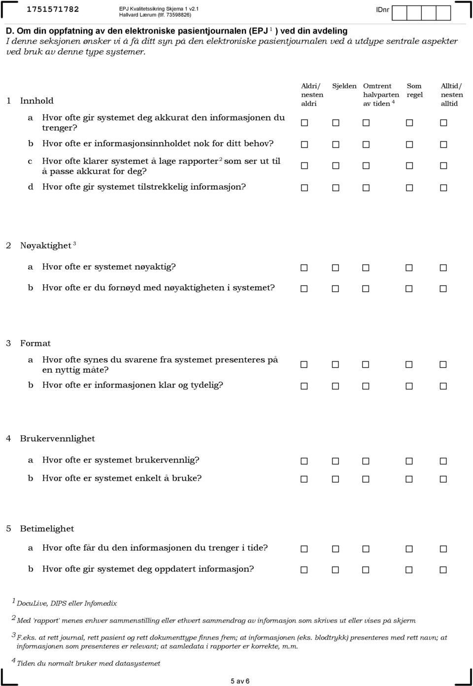 type systemer. Innhold ldri Sjelden Omtrent hlvprten v tiden lltid Hvor ofte gir systemet deg kkurt den informsjonen du trenger? Hvor ofte er informsjonsinnholdet nok for ditt ehov?