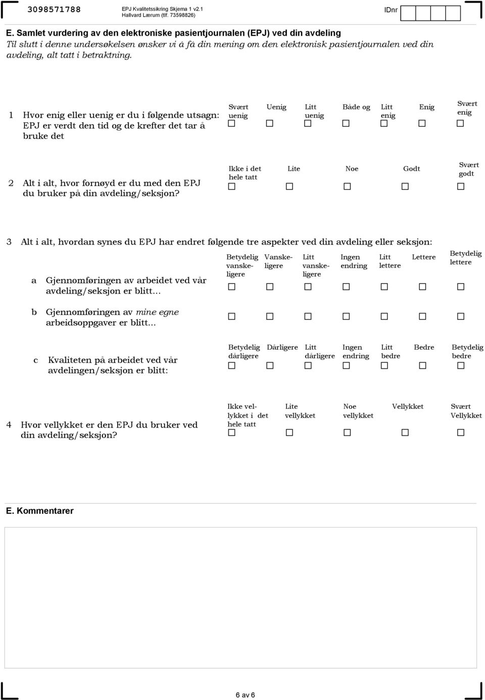 Hvor enig eller uenig er du i følgende utsgn: EPJ er verdt den tid og de krefter det tr å ruke det uenig Uenig uenig Både og enig Enig enig Alt i lt, hvor fornøyd er du med den EPJ du ruker på din