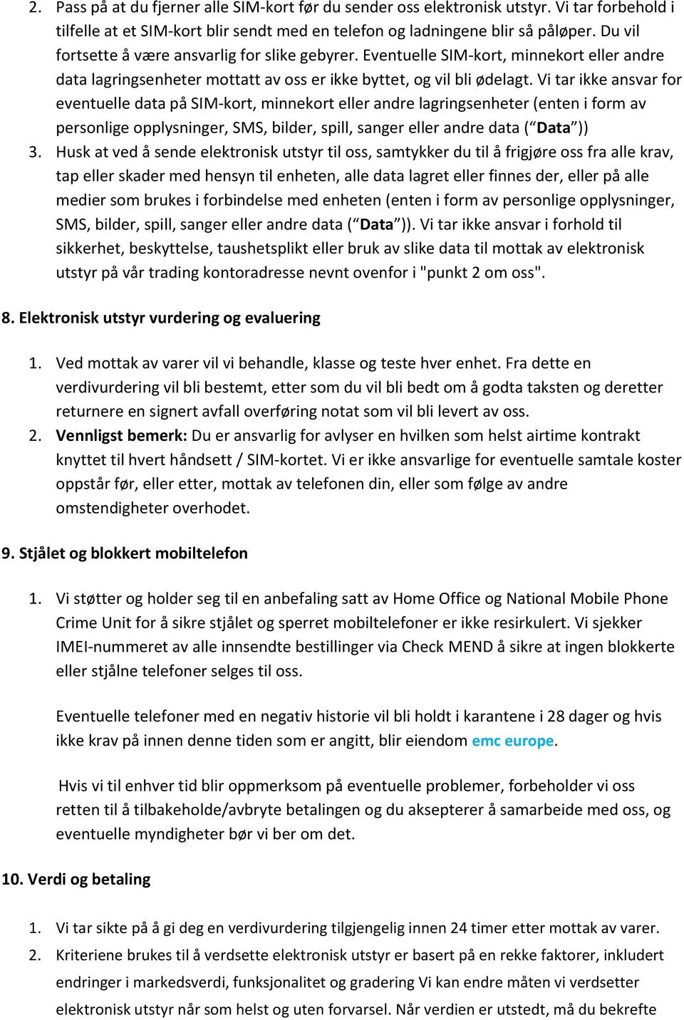 Vi tar ikke ansvar for eventuelle data på SIM-kort, minnekort eller andre lagringsenheter (enten i form av personlige opplysninger, SMS, bilder, spill, sanger eller andre data ( Data )) 3.