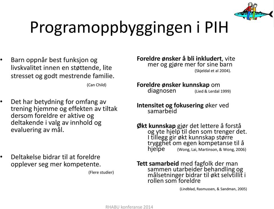 Deltakelse bidrar til at foreldre opplever seg mer kompetente. (Flere studier) Foreldre ønsker å bli inkludert, vite mer og gjøre mer for sine barn (Skjeldal et al 2004).