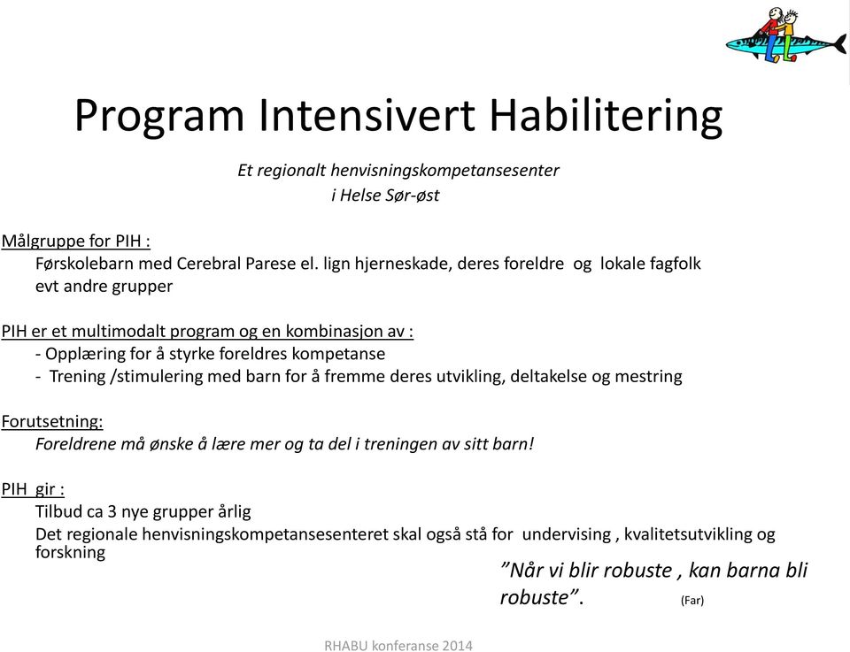 Trening /stimulering med barn for å fremme deres utvikling, deltakelse og mestring Forutsetning: Foreldrene må ønske å lære mer og ta del i treningen av sitt barn!