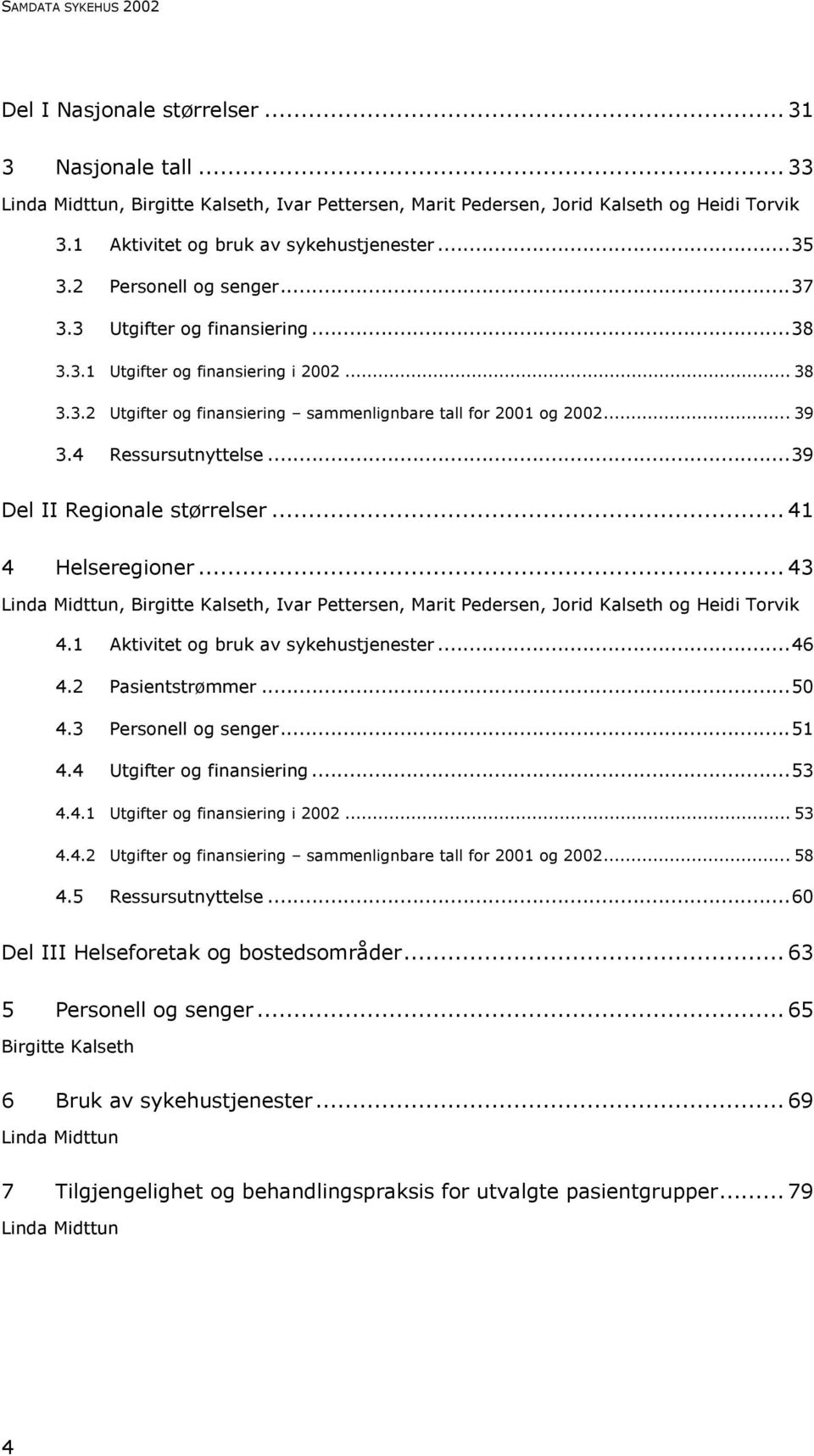 .. 39 3.4 Ressursutnyttelse...39 Del II Regionale størrelser... 41 4 Helseregioner... 43 Linda Midttun, Birgitte Kalseth, Ivar Pettersen, Marit Pedersen, Jorid Kalseth og Heidi Torvik 4.