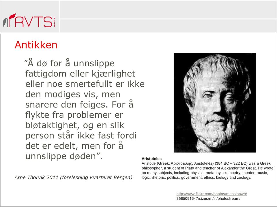 Arne Thorvik 2011 (forelesning Kvarteret Bergen) Aristoteles Aristotle (Greek: Ἀριστοτέλης, Aristotélēs) (384 BC 322 BC) was a Greek philosopher, a student of Plato and