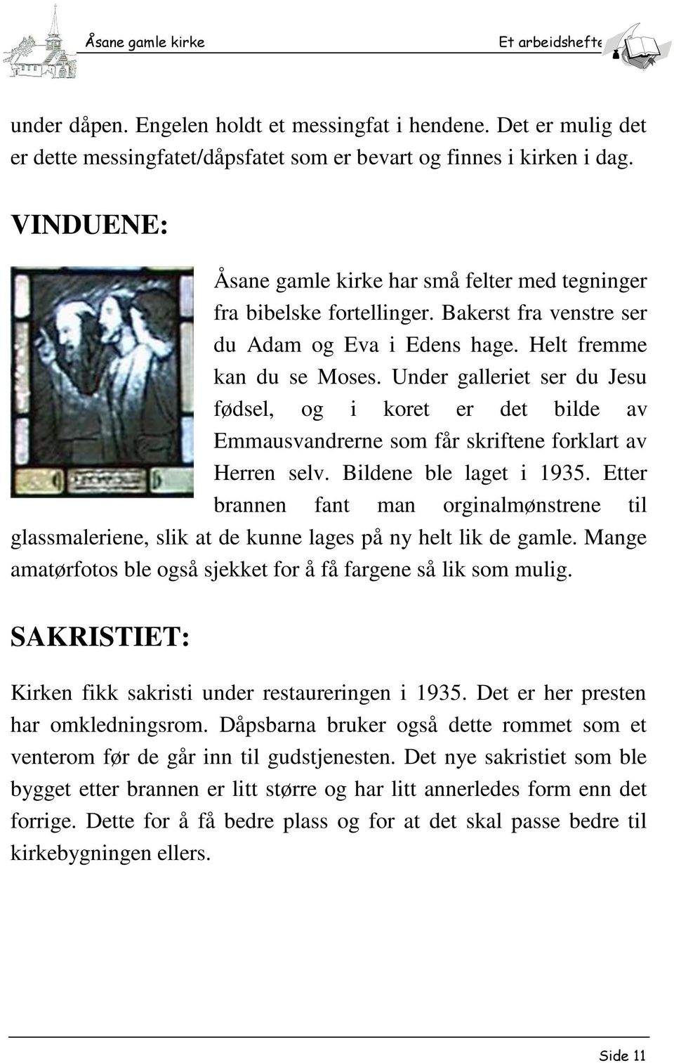 Under galleriet ser du Jesu fødsel, og i koret er det bilde av Emmausvandrerne som får skriftene forklart av Herren selv. Bildene ble laget i 1935.