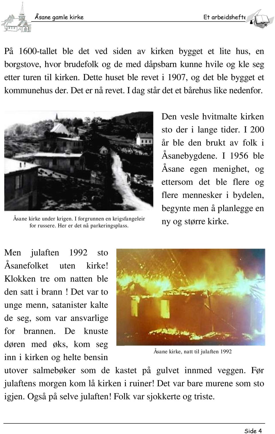 Her er det nå parkeringsplass. Den vesle hvitmalte kirken sto der i lange tider. I 200 år ble den brukt av folk i Åsanebygdene.