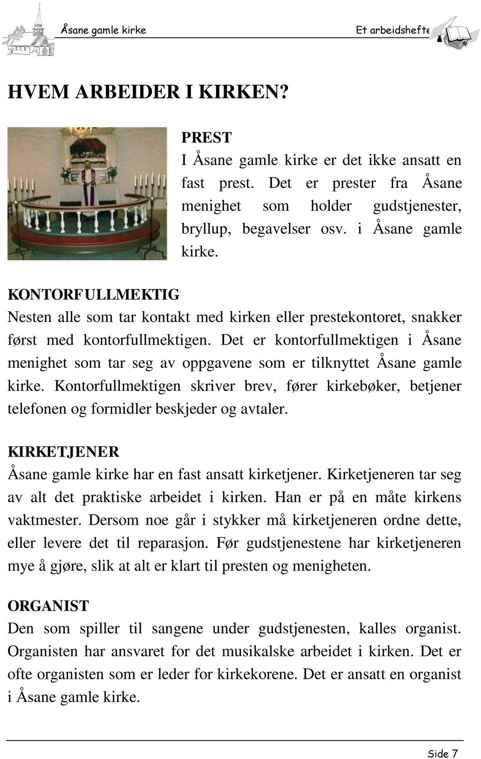 Det er kontorfullmektigen i Åsane menighet som tar seg av oppgavene som er tilknyttet Åsane gamle kirke.