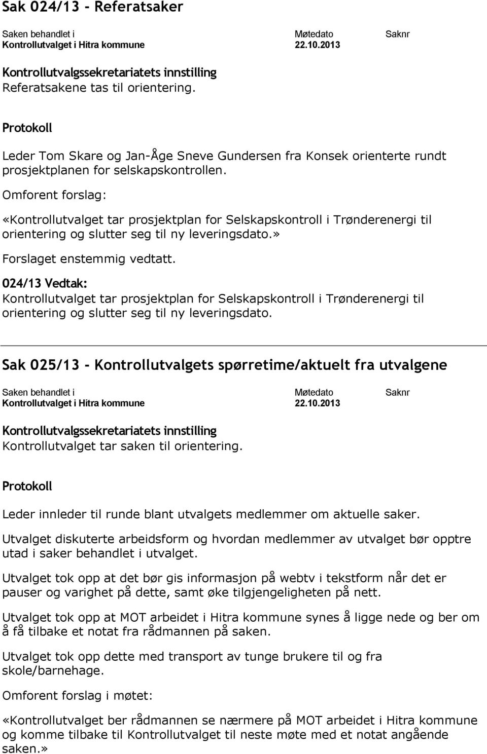 024/13 Vedtak: Kontrollutvalget tar prosjektplan for Selskapskontroll i Trønderenergi til orientering og slutter seg til ny leveringsdato.