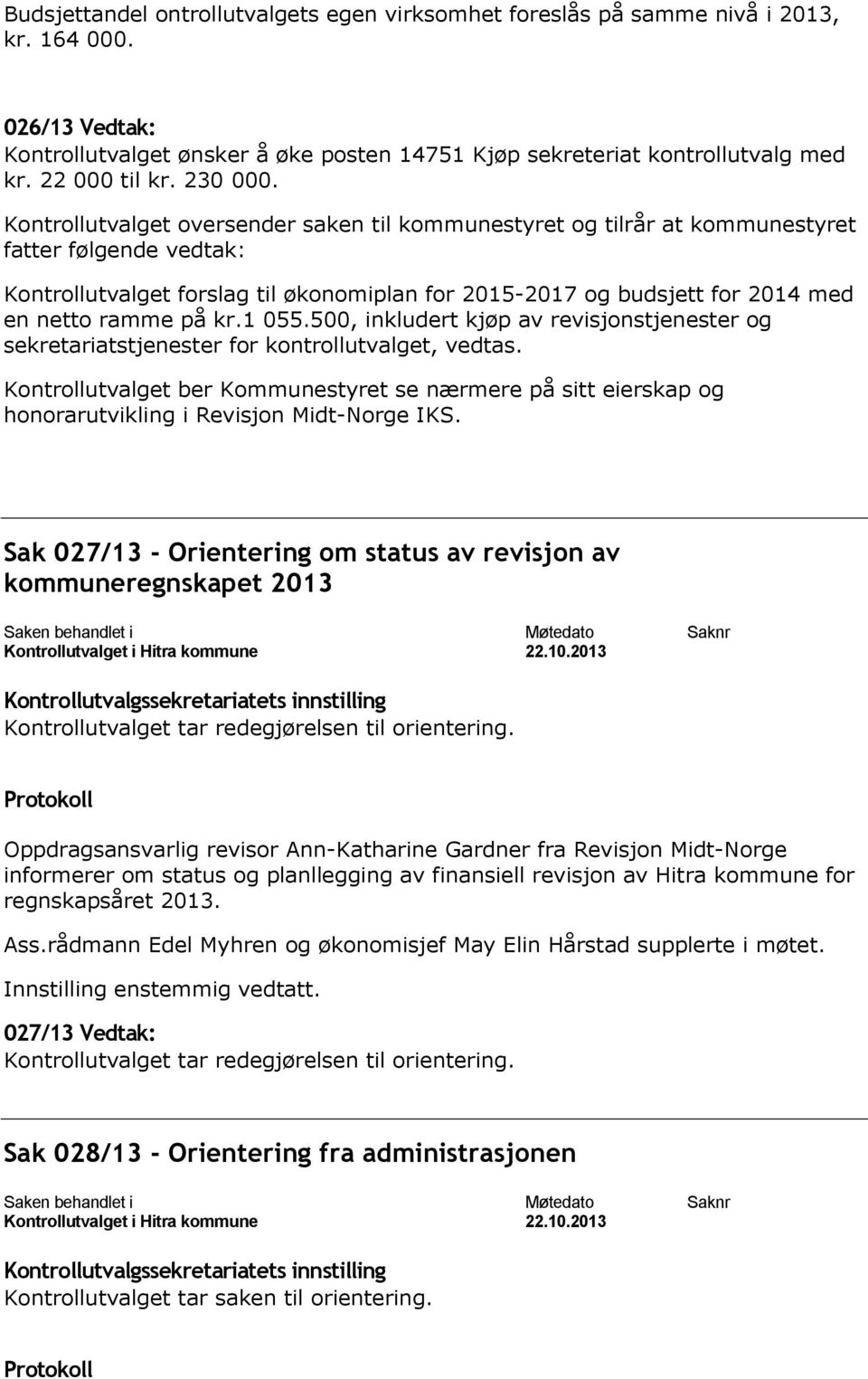 Kontrollutvalget oversender saken til kommunestyret og tilrår at kommunestyret fatter følgende vedtak: Kontrollutvalget forslag til økonomiplan for 2015-2017 og budsjett for 2014 med en netto ramme