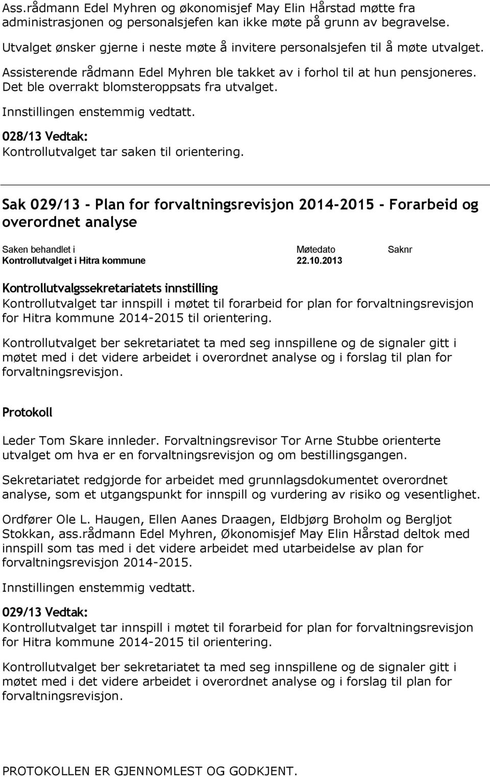 Det ble overrakt blomsteroppsats fra utvalget. Innstillingen enstemmig vedtatt. 028/13 Vedtak: Kontrollutvalget tar saken til orientering.