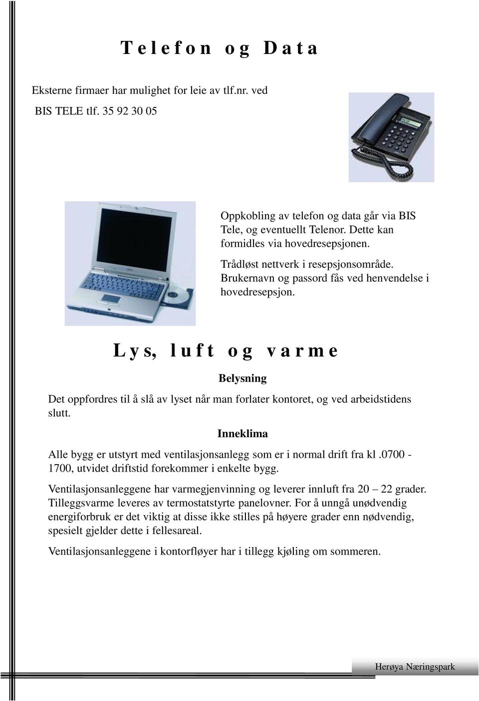 L y s, l u f t o g v a r m e Belysning Det oppfordres til å slå av lyset når man forlater kontoret, og ved arbeidstidens slutt.