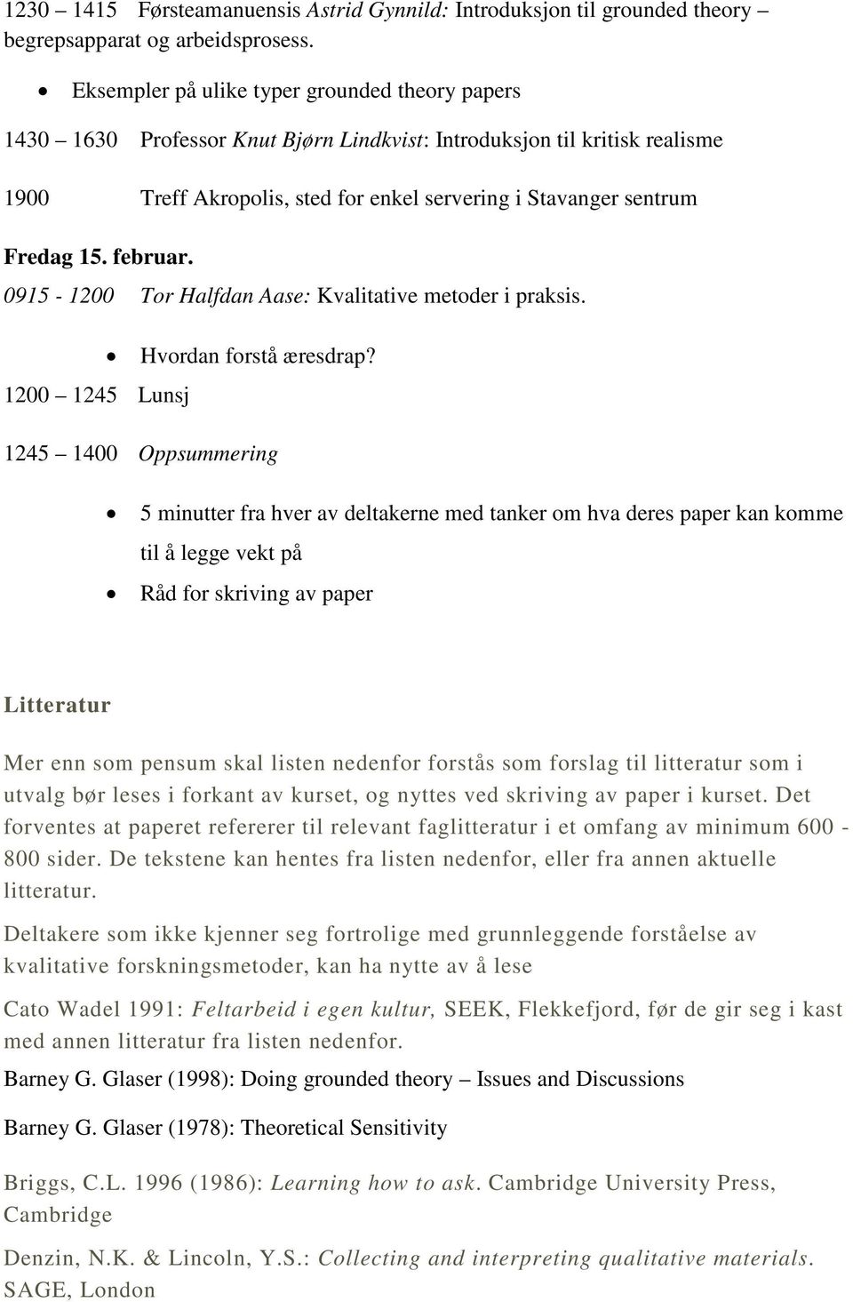 15. februar. 0915-1200 Tor Halfdan Aase: Kvalitative metoder i praksis. 1200 1245 Lunsj Hvordan forstå æresdrap?