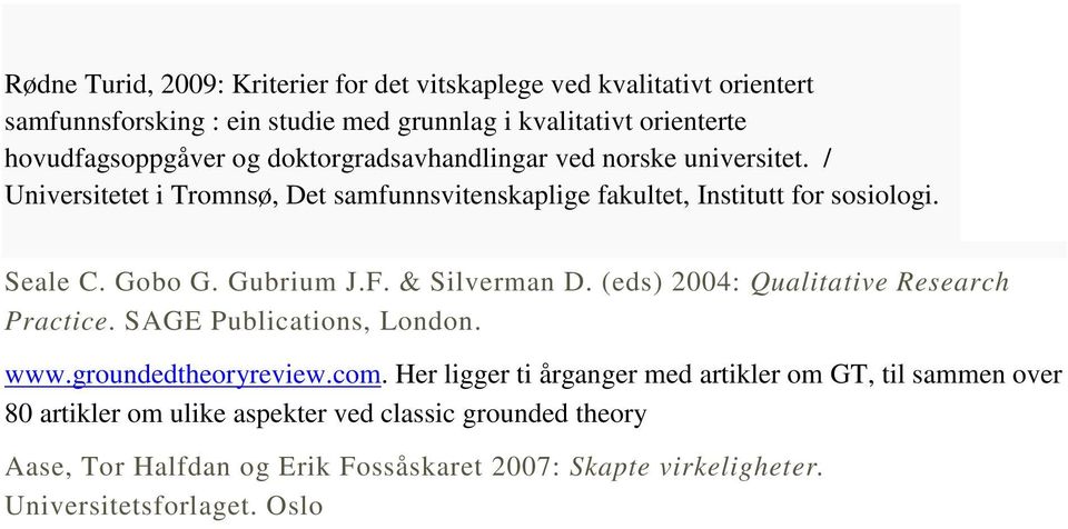 F. & Silverman D. (eds) 2004: Qualitative Research Practice. SAGE Publications, London. www.groundedtheoryreview.com.