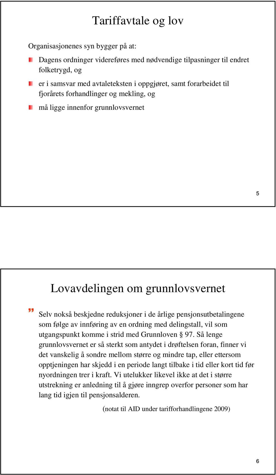 innføring av en ordning med delingstall, vil som utgangspunkt komme i strid med Grunnloven 97.