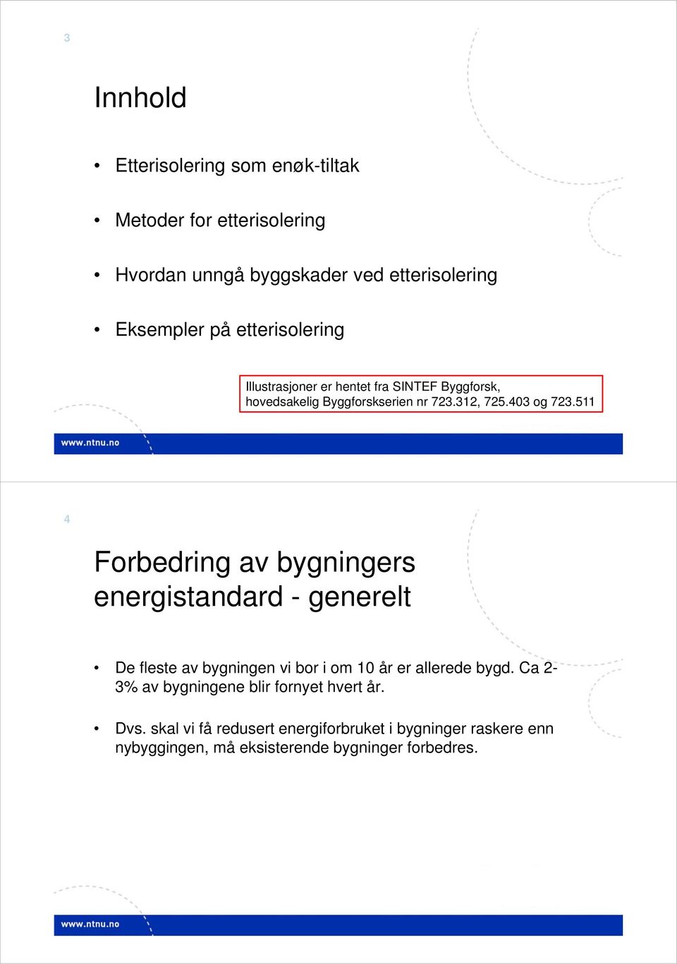 511 4 Forbedring av bygningers energistandard - generelt De fleste av bygningen vi bor i om 10 år er allerede bygd.