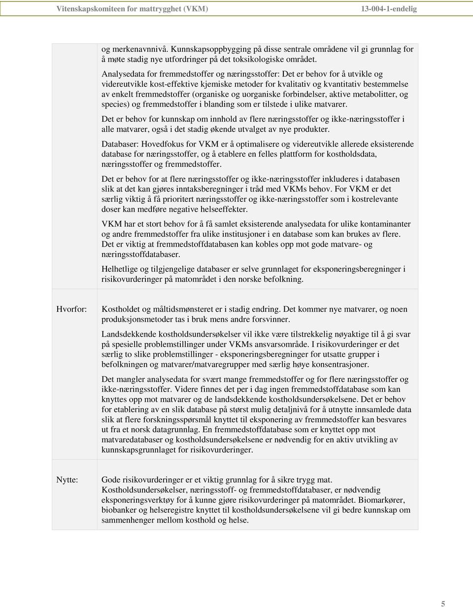 (organiske og uorganiske forbindelser, aktive metabolitter, og species) og fremmedstoffer i blanding som er tilstede i ulike matvarer.