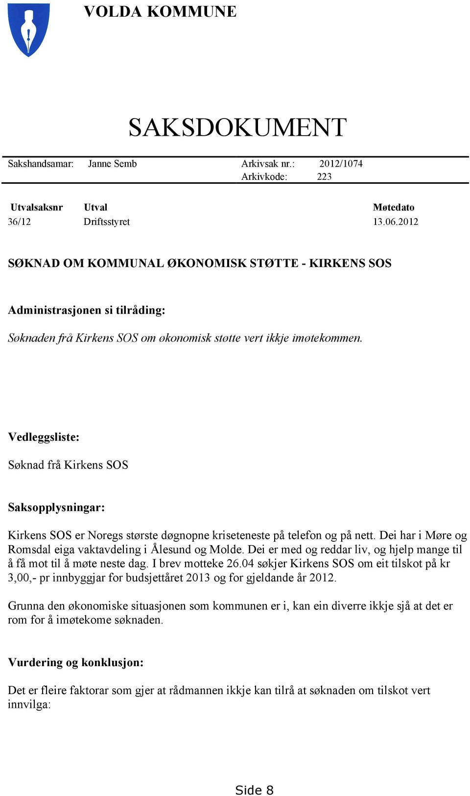 Vedleggsliste: Søknad frå Kirkens SOS Saksopplysningar: Kirkens SOS er Noregs største døgnopne kriseteneste på telefon og på nett. Dei har i Møre og Romsdal eiga vaktavdeling i Ålesund og Molde.