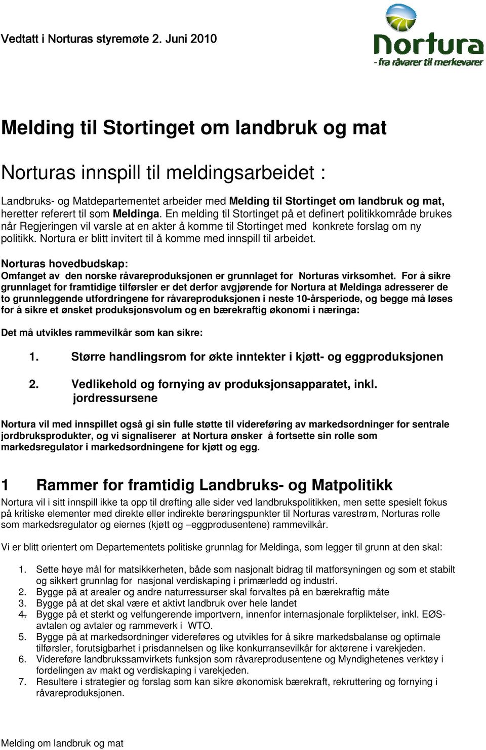 til som Meldinga. En melding til Stortinget på et definert politikkområde brukes når Regjeringen vil varsle at en akter å komme til Stortinget med konkrete forslag om ny politikk.