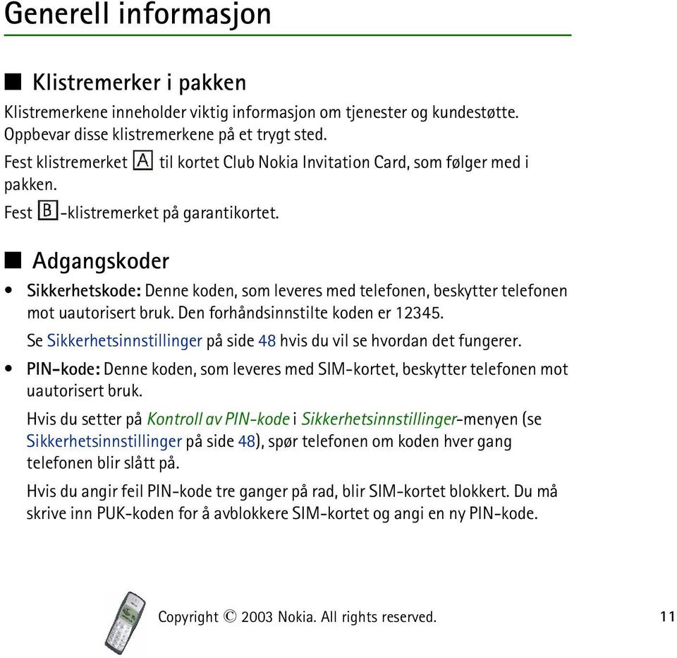 Adgangskoder Sikkerhetskode: Denne koden, som leveres med telefonen, beskytter telefonen mot uautorisert bruk. Den forhåndsinnstilte koden er 12345.