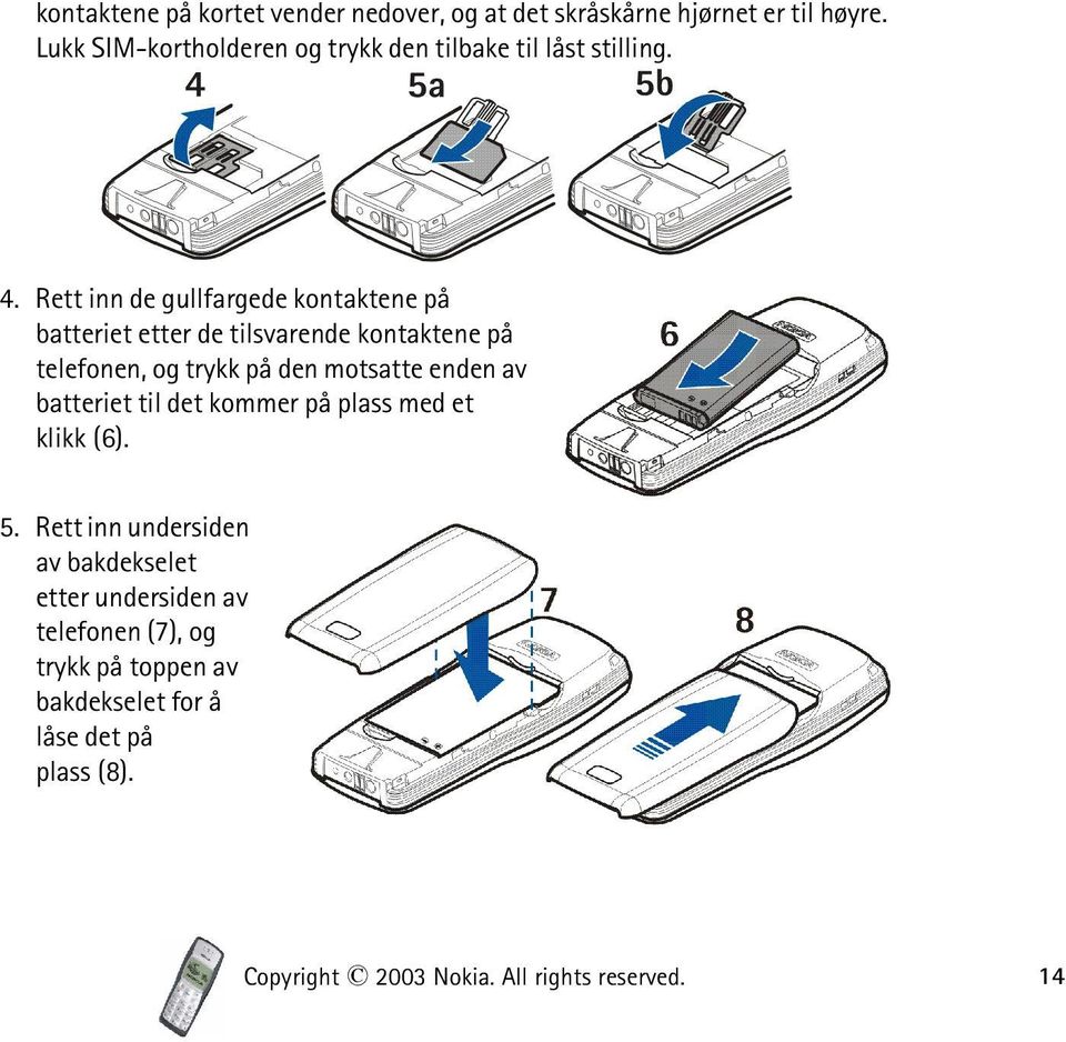 Rett inn de gullfargede kontaktene på batteriet etter de tilsvarende kontaktene på telefonen, og trykk på den motsatte enden