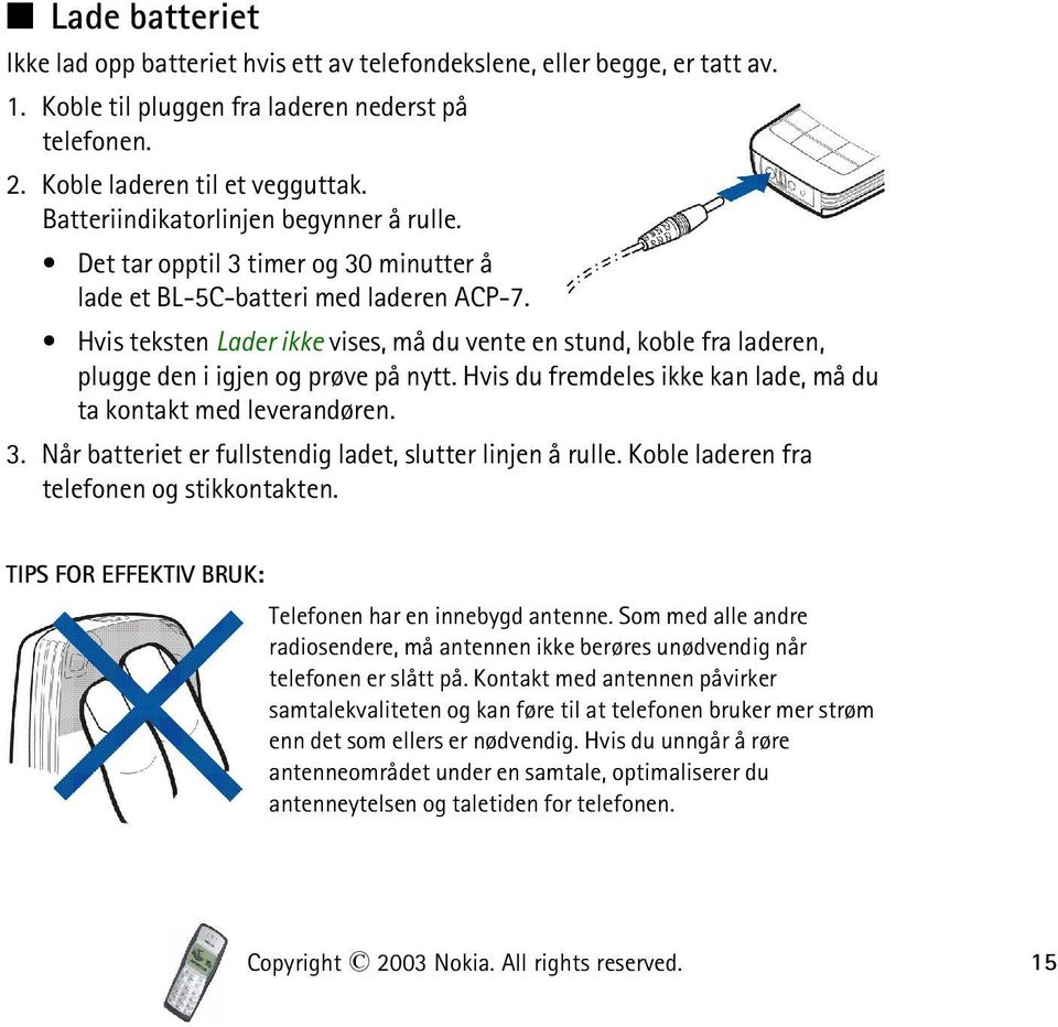 Hvis teksten Lader ikke vises, må du vente en stund, koble fra laderen, plugge den i igjen og prøve på nytt. Hvis du fremdeles ikke kan lade, må du ta kontakt med leverandøren. 3.