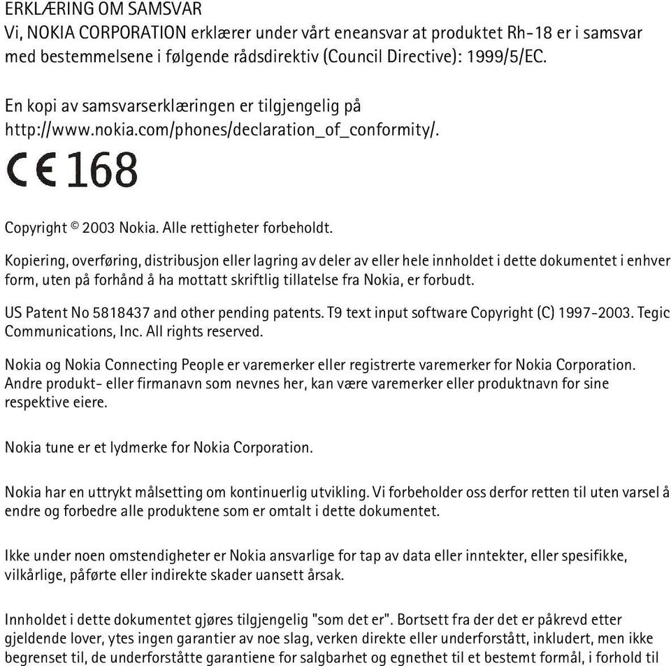 Kopiering, overføring, distribusjon eller lagring av deler av eller hele innholdet i dette dokumentet i enhver form, uten på forhånd å ha mottatt skriftlig tillatelse fra Nokia, er forbudt.