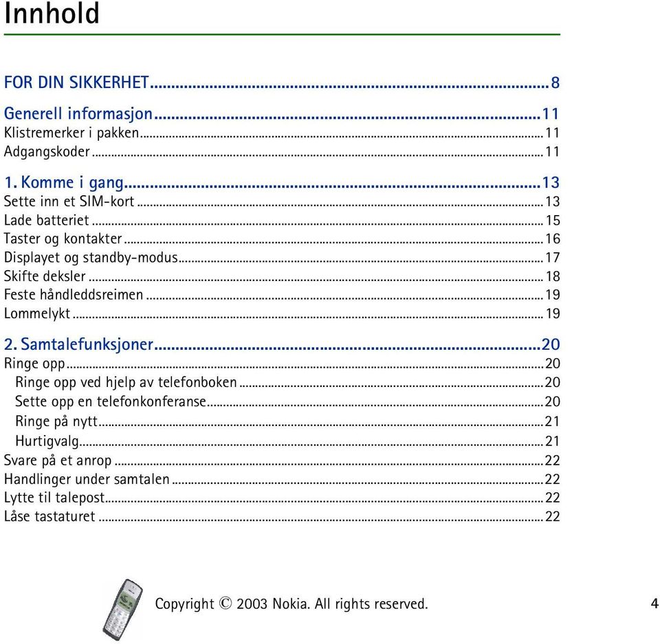 Samtalefunksjoner...20 Ringe opp...20 Ringe opp ved hjelp av telefonboken...20 Sette opp en telefonkonferanse...20 Ringe på nytt...21 Hurtigvalg.