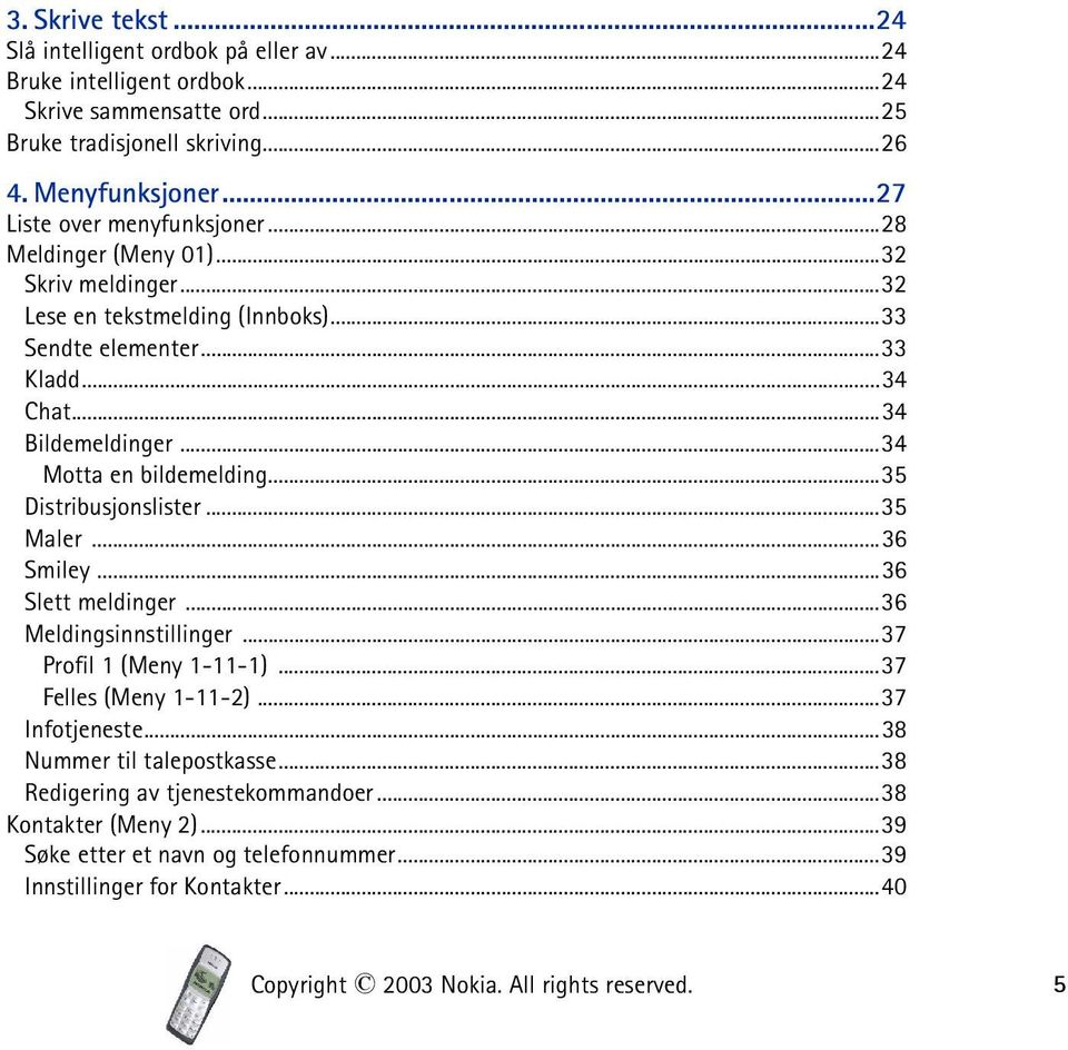 ..34 Motta en bildemelding...35 Distribusjonslister...35 Maler...36 Smiley...36 Slett meldinger...36 Meldingsinnstillinger...37 Profil 1 (Meny 1-11-1)...37 Felles (Meny 1-11-2).