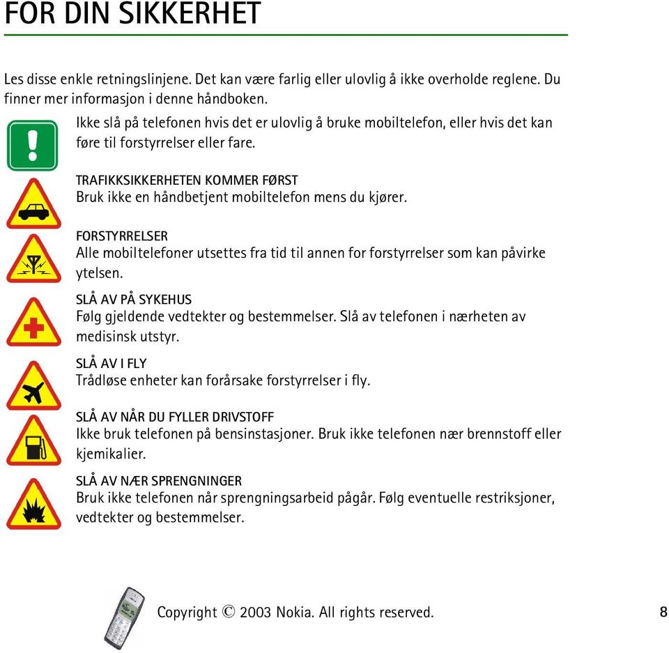 TRAFIKKSIKKERHETEN KOMMER FØRST Bruk ikke en håndbetjent mobiltelefon mens du kjører. FORSTYRRELSER Alle mobiltelefoner utsettes fra tid til annen for forstyrrelser som kan påvirke ytelsen.