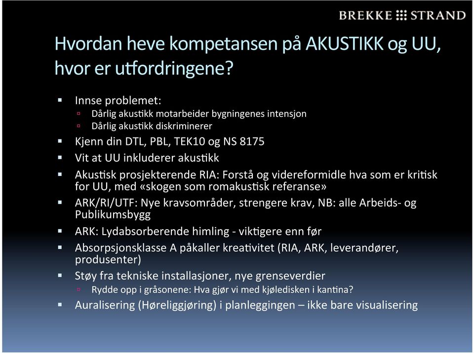 RIA: Forstå og videreformidle hva som er kri;sk for UU, med «skogen som romakus;sk referanse» ARK/RI/UTF: Nye kravsområder, strengere krav, NB: alle Arbeids- og Publikumsbygg ARK: